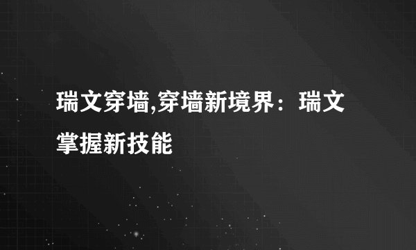 瑞文穿墙,穿墙新境界：瑞文掌握新技能