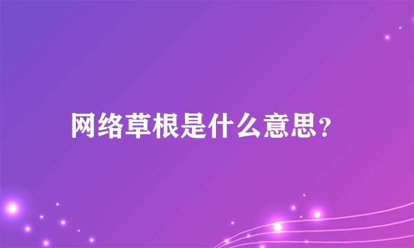 网络草根是什么意思？