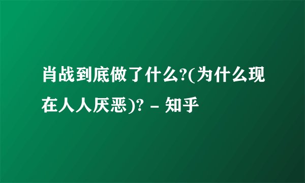 肖战到底做了什么?(为什么现在人人厌恶)? - 知乎