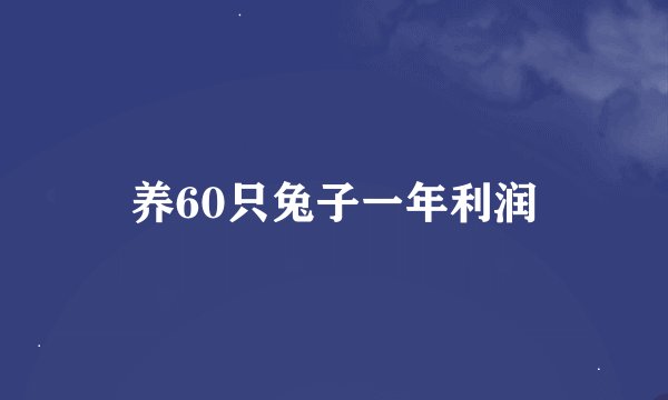 养60只兔子一年利润