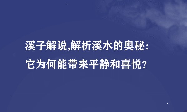 溪子解说,解析溪水的奥秘：它为何能带来平静和喜悦？