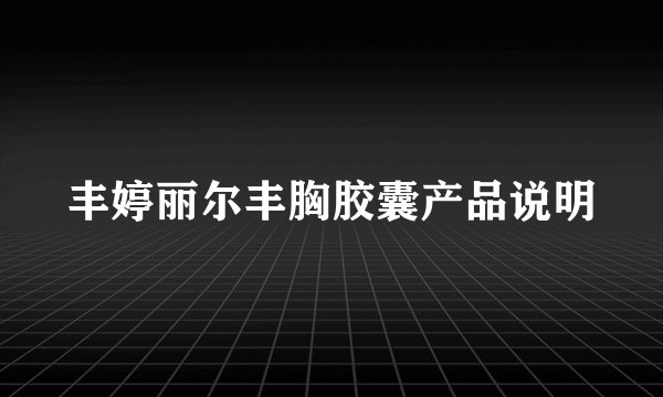 丰婷丽尔丰胸胶囊产品说明