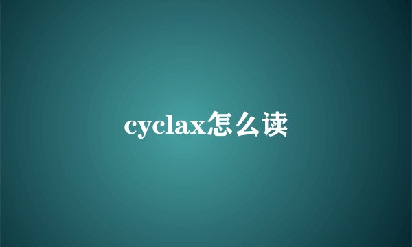 cyclax怎么读