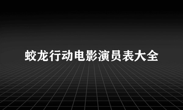 蛟龙行动电影演员表大全