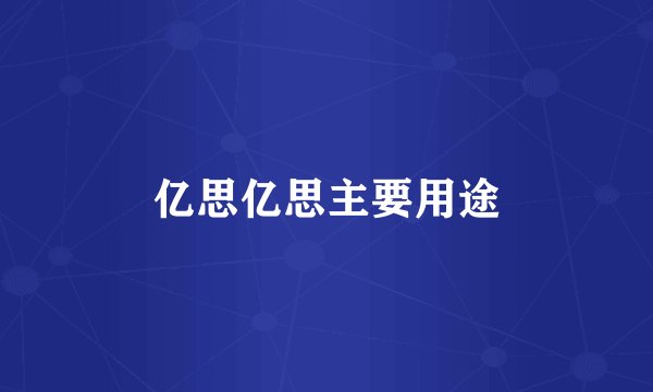 亿思亿思主要用途