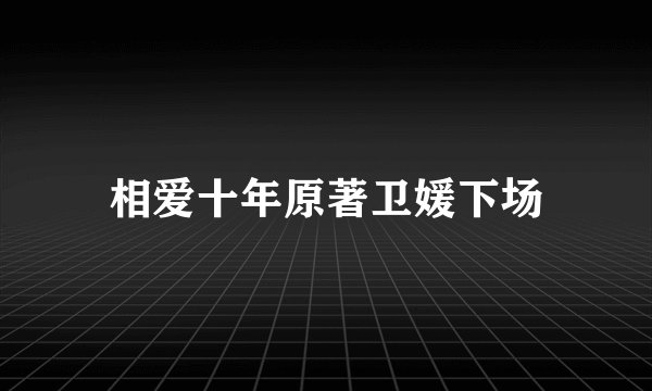 相爱十年原著卫媛下场