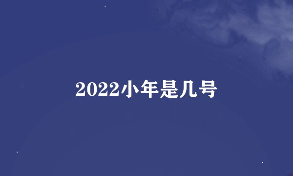 2022小年是几号