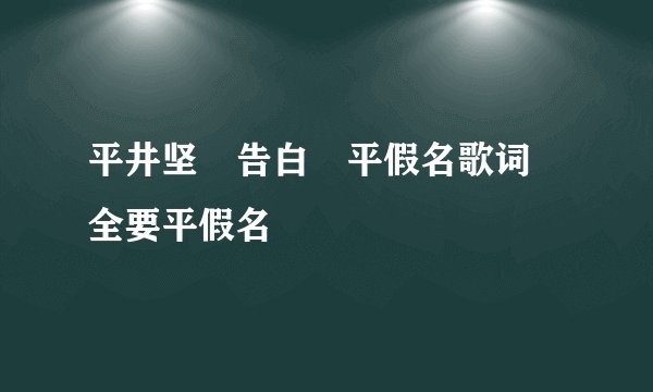 平井坚 告白 平假名歌词 全要平假名