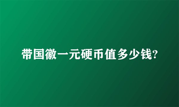 带国徽一元硬币值多少钱?