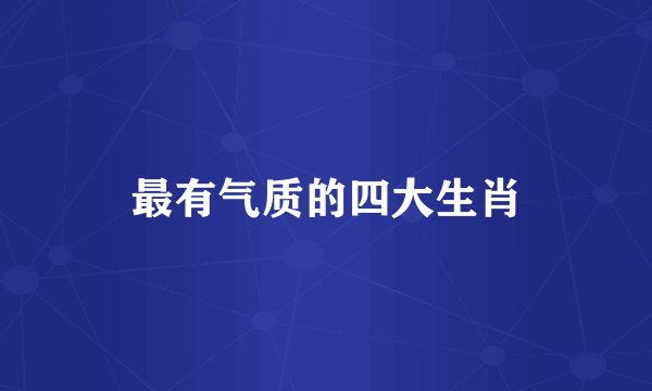 最有气质的四大生肖