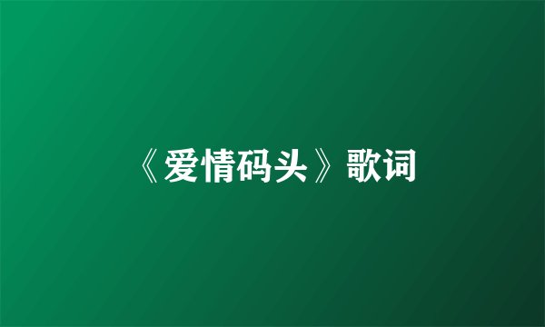 《爱情码头》歌词