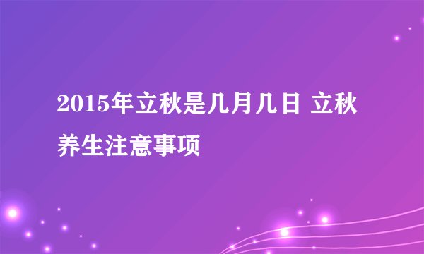 2015年立秋是几月几日 立秋养生注意事项