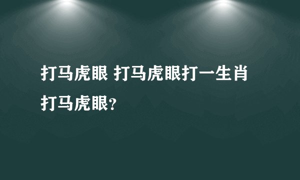 打马虎眼 打马虎眼打一生肖 打马虎眼？