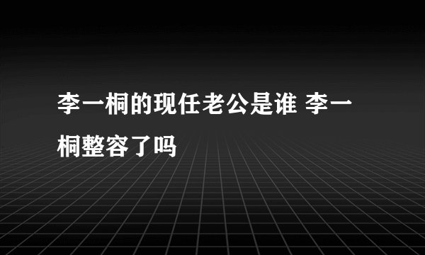 李一桐的现任老公是谁 李一桐整容了吗
