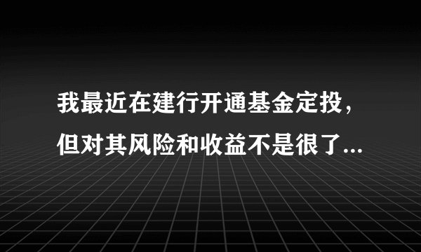 我最近在建行开通基金定投，但对其风险和收益不是很了解，每月定投300元。如果我一年后赎回能有收益吗？