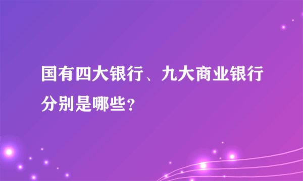国有四大银行、九大商业银行分别是哪些？