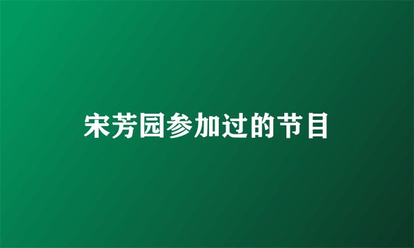 宋芳园参加过的节目