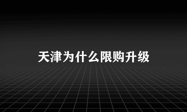 天津为什么限购升级