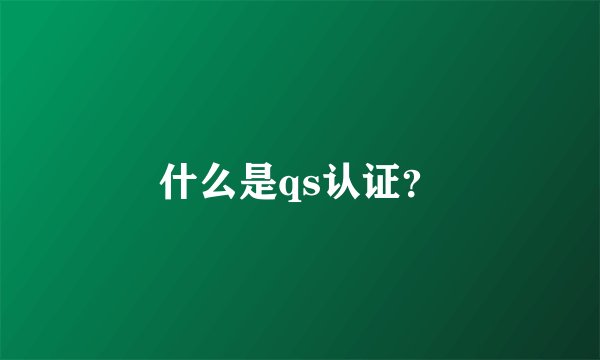 什么是qs认证？
