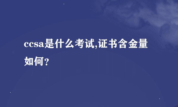 ccsa是什么考试,证书含金量如何？
