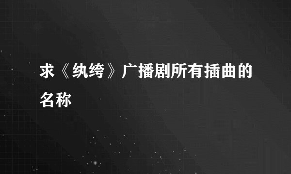 求《纨绔》广播剧所有插曲的名称