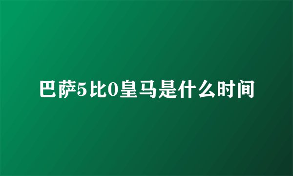 巴萨5比0皇马是什么时间