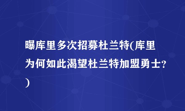 曝库里多次招募杜兰特(库里为何如此渴望杜兰特加盟勇士？)