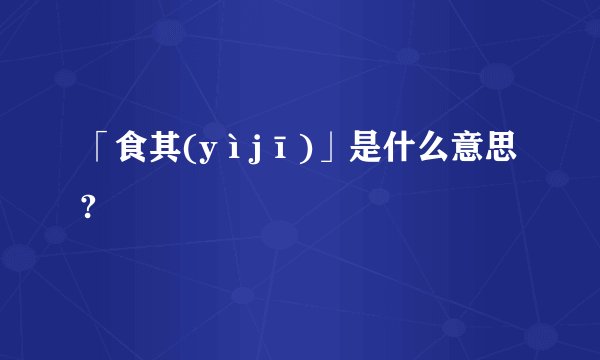 「食其(yìjī)」是什么意思?