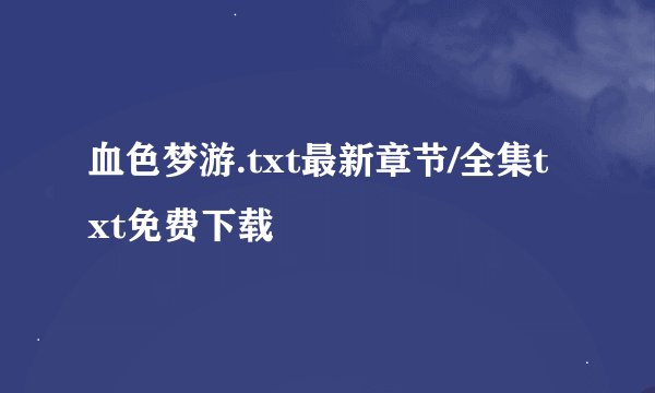 血色梦游.txt最新章节/全集txt免费下载
