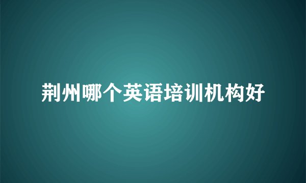 荆州哪个英语培训机构好