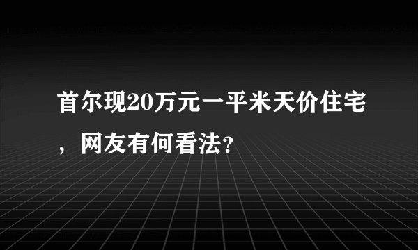 首尔现20万元一平米天价住宅，网友有何看法？
