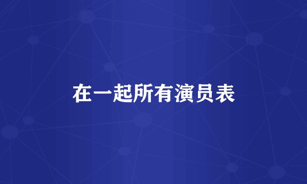 在一起所有演员表