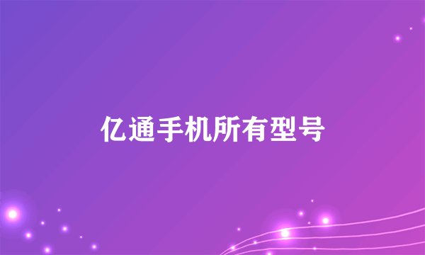 亿通手机所有型号