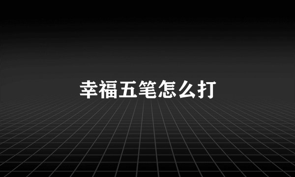 幸福五笔怎么打