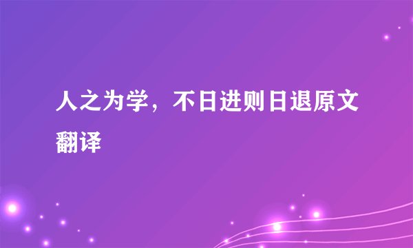人之为学，不日进则日退原文翻译
