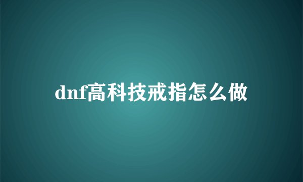 dnf高科技戒指怎么做