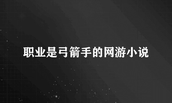 职业是弓箭手的网游小说