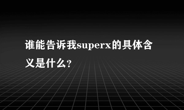 谁能告诉我superx的具体含义是什么？