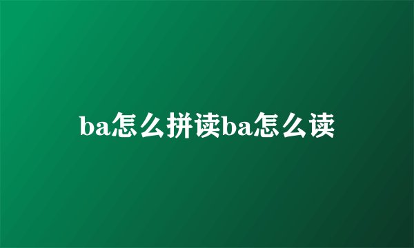 ba怎么拼读ba怎么读