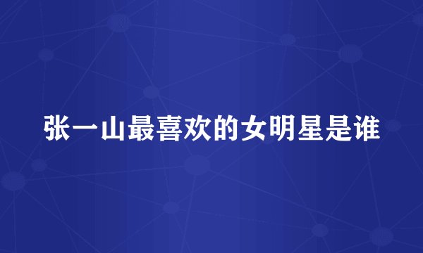 张一山最喜欢的女明星是谁