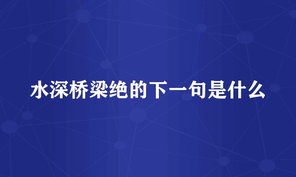 水深桥梁绝的下一句是什么