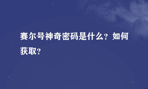 赛尔号神奇密码是什么?如何获取?