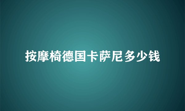 按摩椅德国卡萨尼多少钱