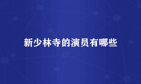 新少林寺的演员有哪些
