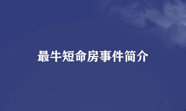 最牛短命房事件简介