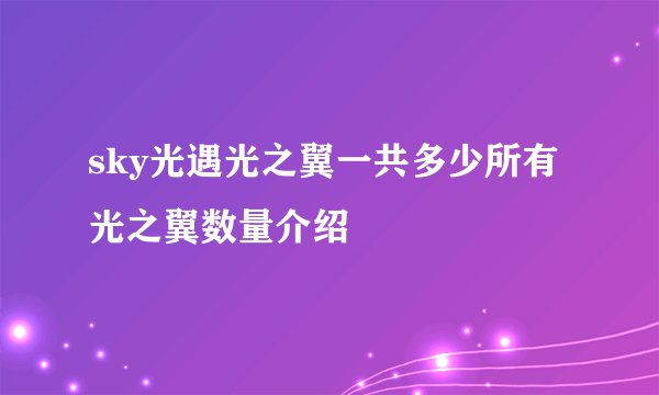 sky光遇光之翼一共多少所有光之翼数量介绍
