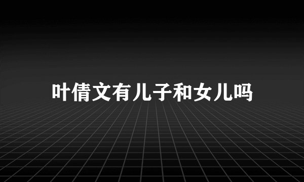 叶倩文有儿子和女儿吗