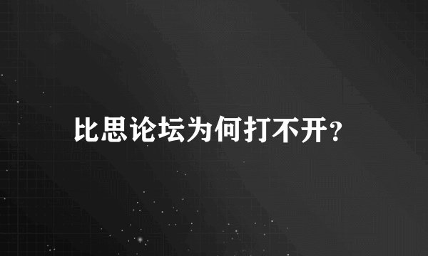 比思论坛为何打不开？