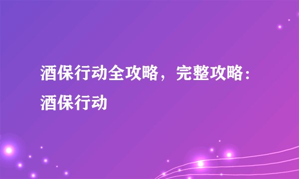 酒保行动全攻略，完整攻略：酒保行动
