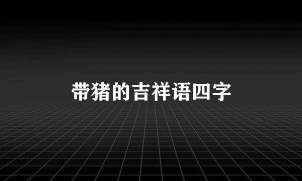 带猪的吉祥语四字